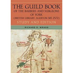 The Guild Book of the Barbers and Surgeons of York (British Library, Egerton MS 2572). Study and Edition, Hardback - *** imagine