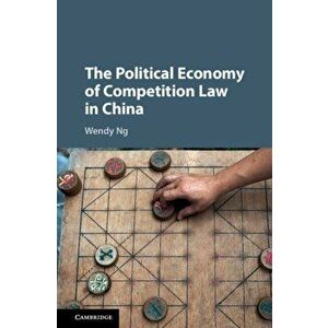 Political Economy of Competition Law in China, Hardback - Wendy Ng imagine