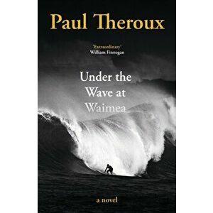 Under the Wave at Waimea, Paperback - Paul Theroux imagine