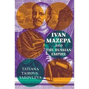 Ivan Mazepa and the Russian Empire, Paperback - Tatiana Tairova-Yakovleva imagine