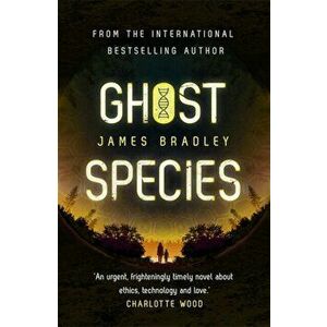 Ghost Species. The environmental thriller longlisted for the BSFA Best Novel Award, Paperback - James Bradley imagine