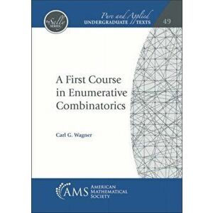 First Course in Enumerative Combinatorics, Paperback - Carl G. Wagner imagine