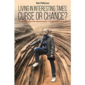 Living in Interesting Times: Curse or Chance?. Recollections of an International Lawyer - Participant and Observer, Paperback - Rein Mullerson imagine