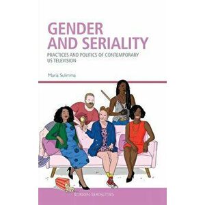 Gender and Seriality. Practices and Politics of Contemporary Us Television, Hardback - Maria Sulimma imagine