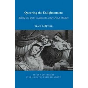 Queering the Enlightenment. Kinship and gender in eighteenth-century French literature, Paperback - Tracy Rutler imagine