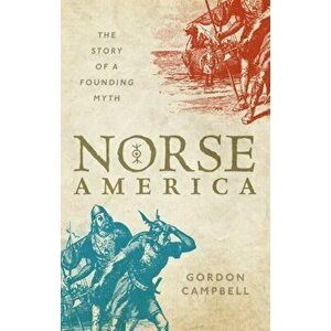 Norse America. The Story of a Founding Myth, Hardback - Gordon Campbell imagine
