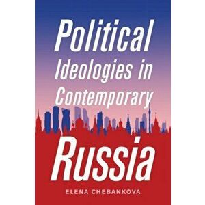 Political Ideologies in Contemporary Russia, Paperback - Elena Chebankova imagine