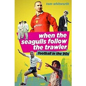 When the Seagulls Follow the Trawler. Football in the 90s, Paperback - Tom Whitworth imagine