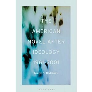 American Novel After Ideology, 1961-2000, Hardback - Professor Or Dr. Laurie Rodrigues imagine