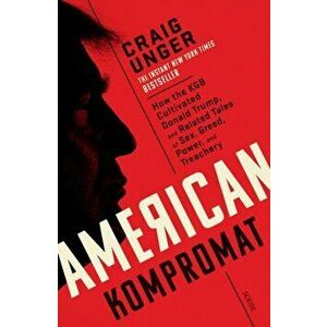 American Kompromat. how the KGB cultivated Donald Trump and related tales of sex, greed, power, and treachery, Paperback - Craig Unger imagine