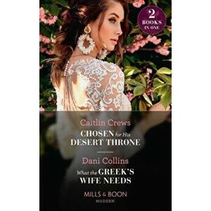 Chosen For His Desert Throne / What The Greek's Wife Needs, Paperback - Dani Collins imagine