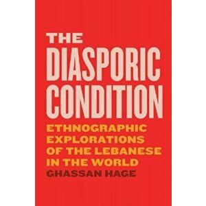 The Diasporic Condition. Ethnographic Explorations of the Lebanese in the World, Hardback - Ghassan Hage imagine
