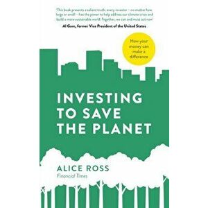 Investing To Save The Planet. How Your Money Can Make a Difference, Paperback - Alice Ross imagine