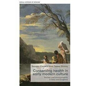 Conserving Health in Early Modern Culture. Bodies and Environments in Italy and England, Hardback - *** imagine