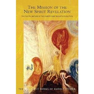 Mission of the New Spirit Revelation. The Pivotal Nature of the Christ Event in Earth Evolution, Paperback - Rudolf Steiner imagine