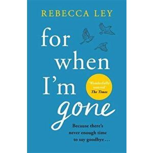 For When I'm Gone. The most heartbreaking and uplifting debut to curl up with in 2021!, Paperback - Rebecca Ley imagine