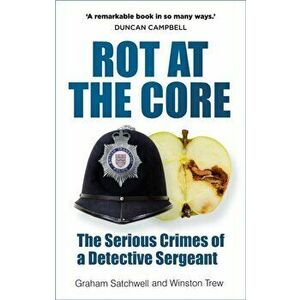 Rot at the Core. The Serious Crimes of a Detective Sergeant, Hardback - Winston Trew imagine