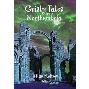 Grisly Tales from Northumbria - Alan Robson MBE, Paperback - Alan Robson Mbe imagine