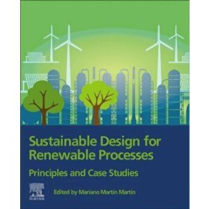 Sustainable Design for Renewable Processes. Principles and Case Studies, Paperback - *** imagine