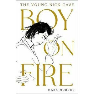 Boy on Fire. The Young Nick Cave, Hardback - Mark Mordue imagine