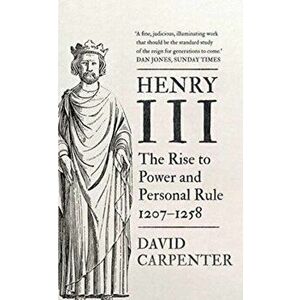Henry III. The Rise to Power and Personal Rule, 1207-1258, Paperback - David Carpenter imagine
