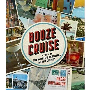 Booze Cruise. A Tour of the World's Essential Mixed Drinks, Hardback - Andre Darlington imagine