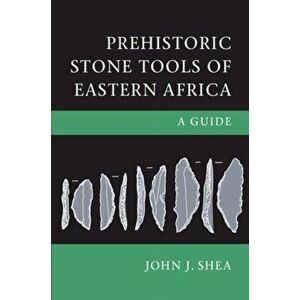 Prehistoric Stone Tools of Eastern Africa. A Guide, Hardback - John J. Shea imagine