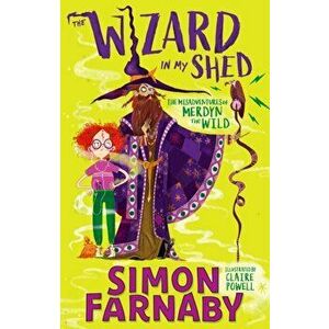 Wizard In My Shed. The Misadventures of Merdyn the Wild, Paperback - Simon Farnaby imagine