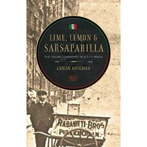 Lime, Lemon and Sarsaparilla. The Italian Community in South Wales, 1881-1945, Paperback - Colin Hughes imagine