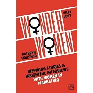 Wonder Women. Inspiring Stories and Insightful Interviews with Women in Marketing, Paperback - Lury Giles imagine