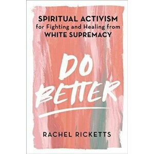 Do Better. Spiritual Activism for Fighting and Healing from White Supremacy, Hardback - Rachel Ricketts imagine