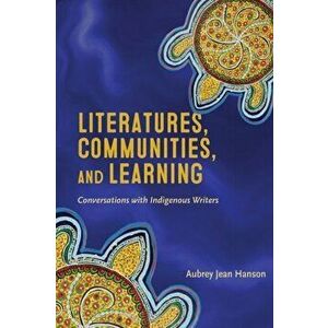 Literatures, Communities, and Learning. Conversations with Indigenous Writers, Paperback - Aubrey Jean Hanson imagine