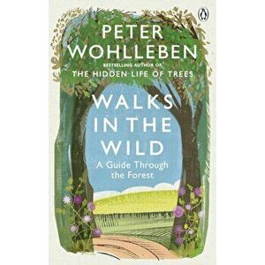 Walks in the Wild. A guide through the forest with Peter Wohlleben, Paperback - Peter Wohlleben imagine
