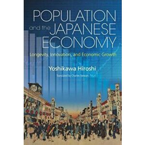 Population and the Japanese Economy. Longevity, Innovation and Economic Growth, Hardback - Yoshikawa Hiroshi imagine