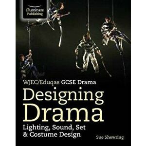 WJEC/Eduqas GCSE Drama Designing Drama Lighting, Sound, Set & Costume Design, Paperback - Sue Shewring imagine