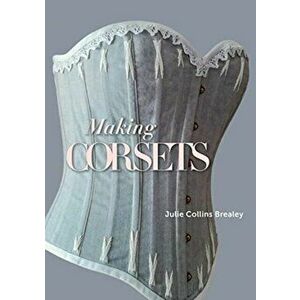 Making Corsets, Paperback - Julie Collins Brealey imagine