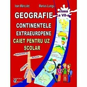 Caiet de geografie - Continente extraeuropene - Clasa a VII-a - Ioan Marculet, Marius Lungu imagine