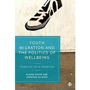 Youth Migration and the Politics of Wellbeing. Stories of Life in Transition, Paperback - Jennifer Allsopp imagine