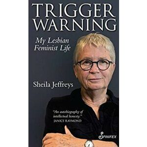 Trigger Warning. My Lesbian Feminist Life, Paperback - Sheila Jeffreys imagine