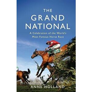 Grand National. A Celebration of the World's Most Famous Horse Race, Paperback - Anne Holland imagine