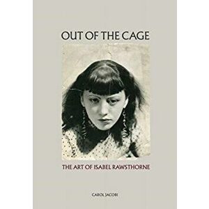 Out of the Cage: The Art of Isabel Rawsthorne, Hardback - Carol Jacobi imagine