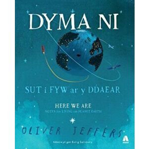 Dyma Ni - Sut i Fyw ar y Ddaear / Here We Are - Notes for Living on Planet Earth, Hardback - Oliver Jeffers imagine