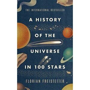 History of the Universe in 100 Stars, Hardback - Florian Freistetter imagine