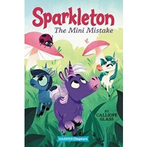 Sparkleton #3: The Mini Mistake, Paperback - Calliope Glass imagine