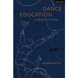 Dance Education. A Redefinition, Paperback - Dr Susan R. Koff imagine