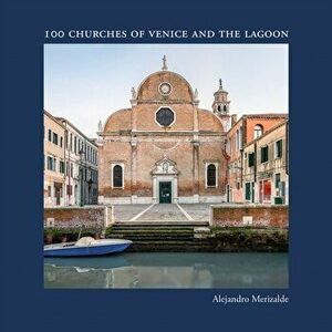 100 Churches of Venice and the Lagoon, Hardback - Alejandro Merizalde imagine
