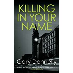 Killing in Your Name. The powerful Belfast-set crime series, Paperback - Gary Donnelly imagine