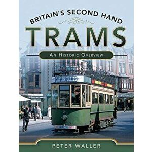 Britain's Second Hand Trams. An Historic Overview, Hardback - Peter Waller imagine