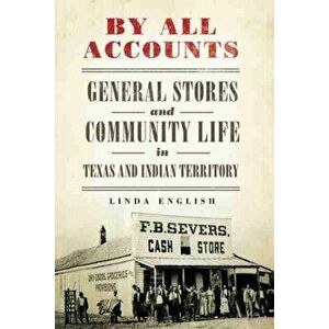 By All Accounts. General Stores and Community Life in Texas and Indian Territory, Paperback - Linda English imagine
