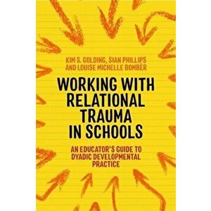 Working with Relational Trauma in Schools. An Educator's Guide to Using Dyadic Developmental Practice, Paperback - Sian Phillips imagine